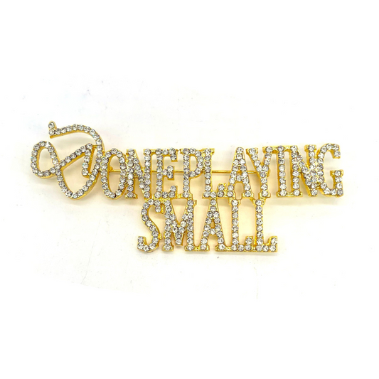 "DONE PLAYING SMALL" Brooch